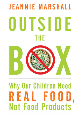 Outside the Box: Why Our Children Need Real Food, Not Food Products