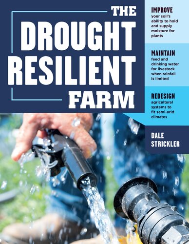 The Drought-Resilient Farm: Improve Your Soil's Ability to Hold and Supply Moisture for Plants; Maintain Feed and Drinking Water for Livestock when Rainfall Is Limited; Redesign Agricultural Systems to Fit Semi-arid Climates