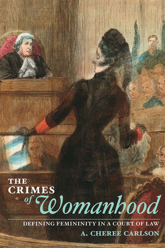 The Crimes of Womanhood: Defining Femininity in a Court of Law