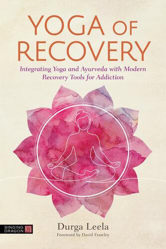 Yoga of Recovery: Integrating Yoga and Ayurveda with Modern Recovery Tools for Addiction