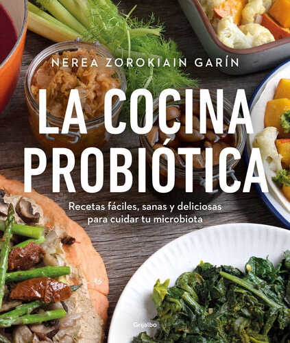 La cocina probiótica: Recetas fáciles, sanas y deliciosas para cuidar tu microbiota