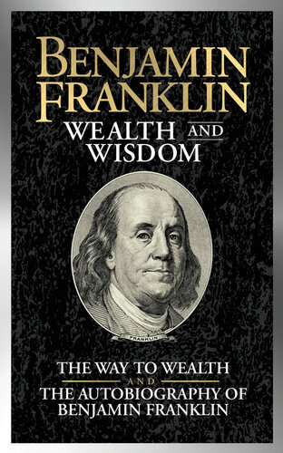 Benjamin Franklin Wealth and Wisdom: The Way to Wealth and The Autobiography of Benjamin Franklin