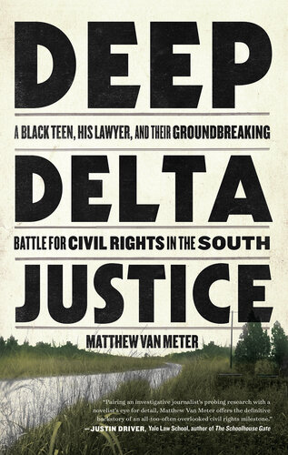 Deep Delta Justice: A Black Teen, His Lawyer, and Their Groundbreaking Battle for Civil Rights in the South