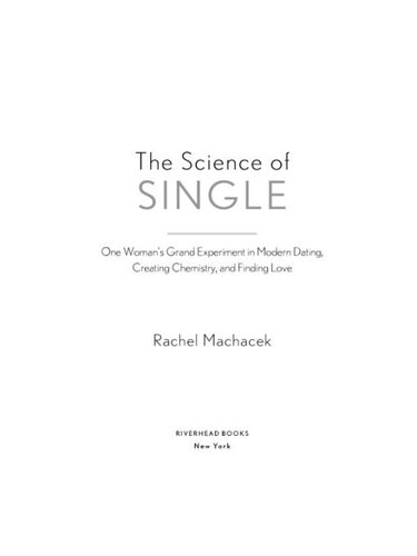 The Science of Single: One Woman's Grand Experiment in Modern Dating, Creating Chemistry, and Finding Love