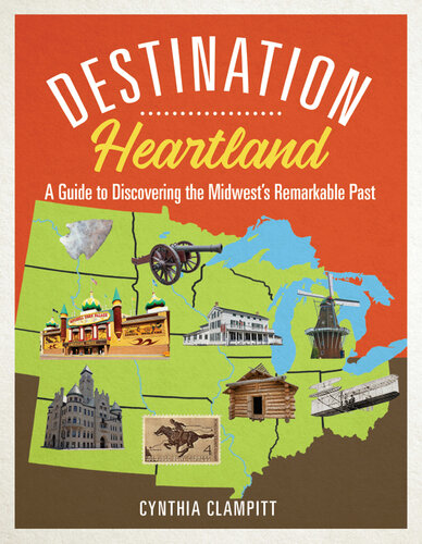 Destination Heartland: A Guide to Discovering the Midwest's Remarkable Past