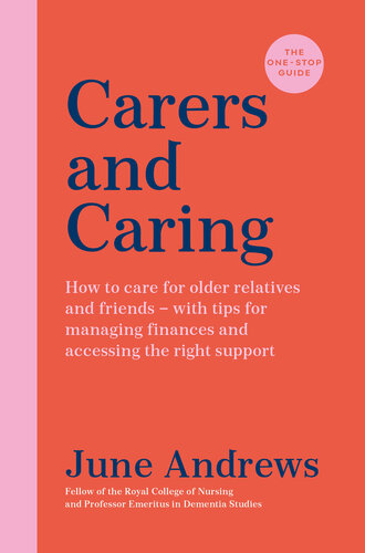 Carers and Caring: The One-Stop Guide: How to care for older relatives and friends--with tips for managing finances and accessing the right support