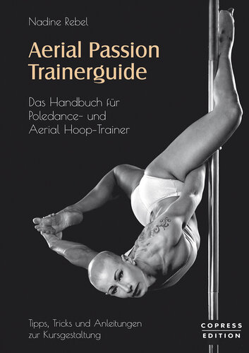 Aerial Passion Trainerguide: Das Handbuch für Poledance- und Aerial Hoop-Trainer