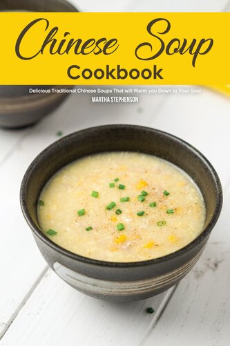 Chinese Soup Cookbook: Delicious Traditional Chinese Soups That will Warm you Down to Your Soul