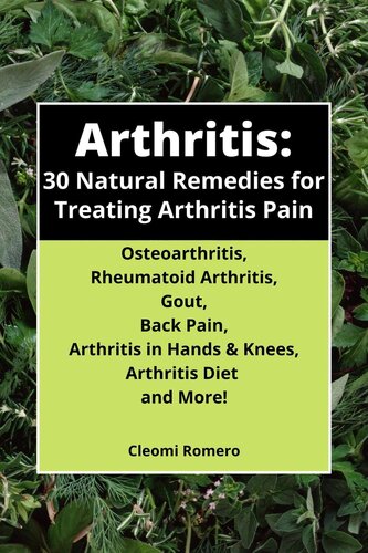 Arthritis: 30 Natural Remedies for Treating Arthritis Pain Osteoarthritis, Rheumatoid Arthritis, Gout, Back Pain, Arthritis in Hands & Knees, Arthritis Diet and More!