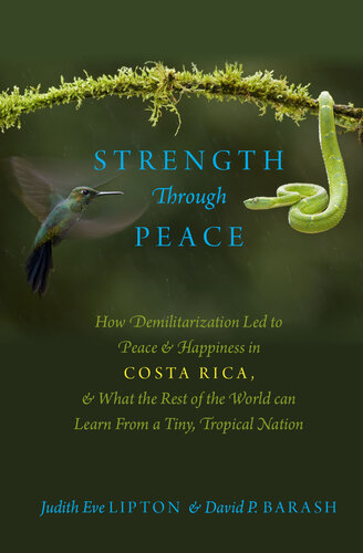 Strength Through Peace: How Demilitarization Led to Peace and Happiness in Costa Rica, and What the Rest of the World Can Learn from a Tiny, Tropical Nation
