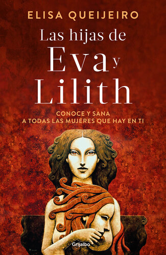 Las hijas de Eva y Lilith: Conoce y sana a todas las mujeres que hay en ti