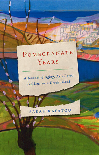 Pomegranate Years: A Journal of Aging, Art, Love, and Loss on a Greek Island
