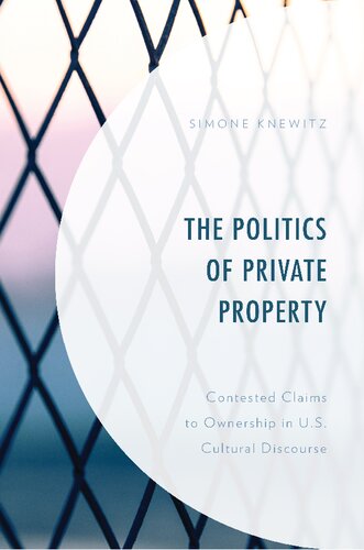 The politics of private property: contested claims to ownership in U.S. cultural discourse