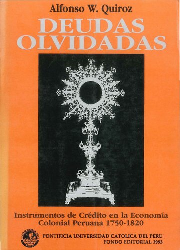 Deudas olvidadas: instrumentos de crédito en la economía colonial peruana, 1750-1820