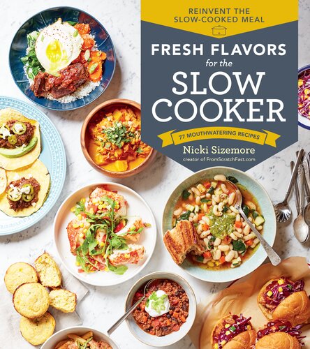 Fresh Flavors for the Slow Cooker: Reinvent the Slow-Cooked Meal