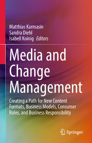 Media and Change Management: Creating a Path for New Content Formats, Business Models, Consumer Roles, and Business Responsibility