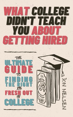 What College Didn't Teach You About Getting Hired: The Ultimate Guide to Finding the Right Job Fresh Out of College