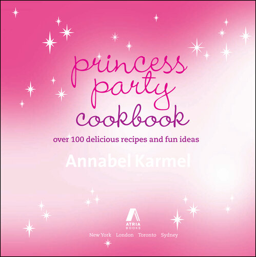 Princess Party Cookbook: Over 100 Delicious Recipes and Fun Ideas
