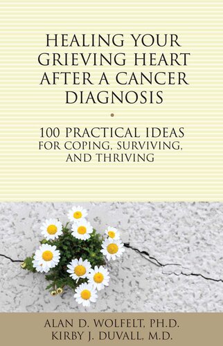 Healing Your Grieving Heart After a Cancer Diagnosis: 100 Practical Ideas for Coping, Surviving, and Thriving