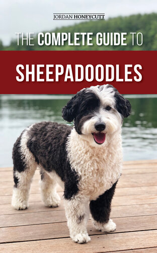 The Complete Guide to Sheepadoodles: Finding, Raising, Training, Feeding, Socializing, and Loving Your New Sheepadoodle Puppy