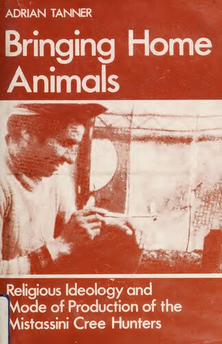 Bringing Home Animals: Religious Ideology and Mode of Production of the Mistassini Cree Hunters