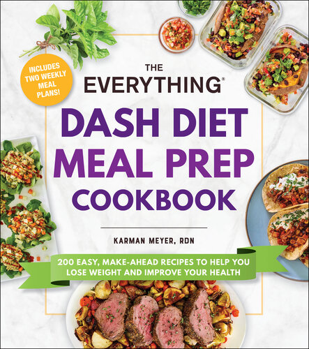 The Everything DASH Diet Meal Prep Cookbook : 200 Easy, Make-Ahead Recipes to Help You Lose Weight and Improve Your Health