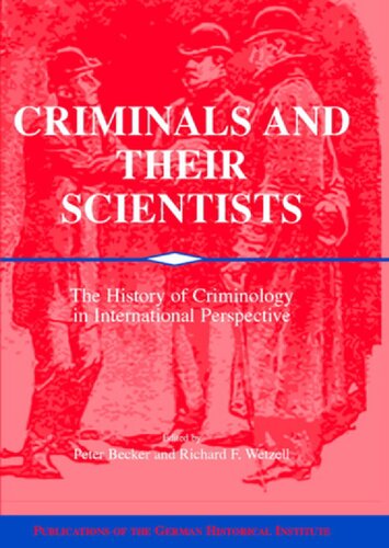 Criminals and their Scientists: The History of Criminology in International Perspective