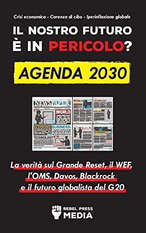 Il nostro futuro è in pericolo? Agenda 2030. La verità sul Grande Reset, il WEF, l'OMS, Davos, Blackrock e il futuro globalista del G20