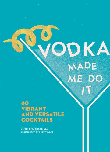 Vodka Made Me Do It: 60 Vibrant and Versatile Cocktails