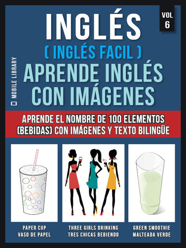 Inglés ( Inglés Facil ) Aprende Inglés con Imágenes (Vol 6): Aprende el nombre de 100 elementos (bebidas) con imágenes y texto bilingüe