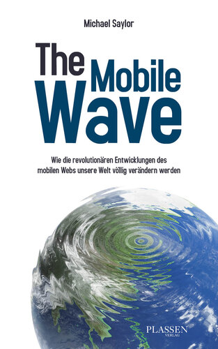 The Mobile Wave: Wie die revolutionären Entwicklungen des mobilen Webs unsere Welt völlig verändern werden