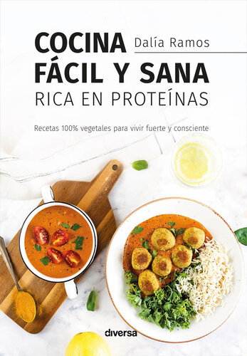Cocina fácil y sana rica en proteínas: Recetas 100% vegetales para vivir fuerte y consciente