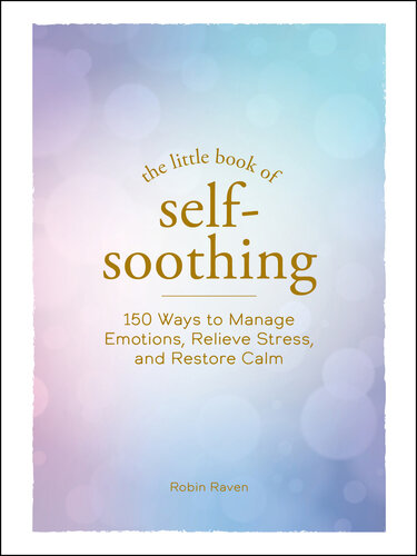 Self-Soothing: 150 Ways to Manage Emotions, Relieve Stress, and Restore Calm