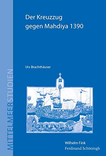 Der Kreuzzug Gegen Mahdiya 1390: Konstruktionen Eines Ereignisses Im Spätmittelalterlichen Mediterraneum