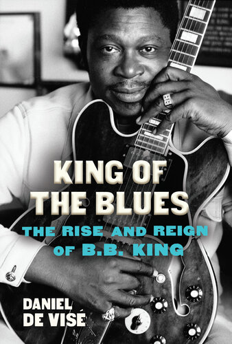 King of the Blues: The Rise and Reign of B. B. King
