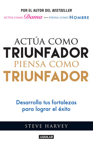 Actúa como triunfador, piensa como triunfador: Desarrolla tus fortalezas para lograr el éxito