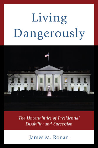 Living Dangerously: The Uncertainties of Presidential Disability and Succession