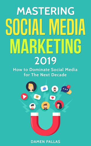 Mastering Social Media Marketing 2019: How to Dominate Social Media for The Next Decade