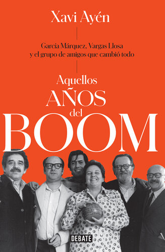 Aquellos años del boom: García Márquez, Vargas Llosa y el grupo de amigos que lo cambiaron todo