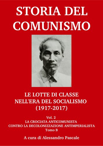 Storia del comunismo. Le lotte di classe nell'era del socialismo (1917-2017). La crociata anticomunista contro la decolonizzazione antimperialista