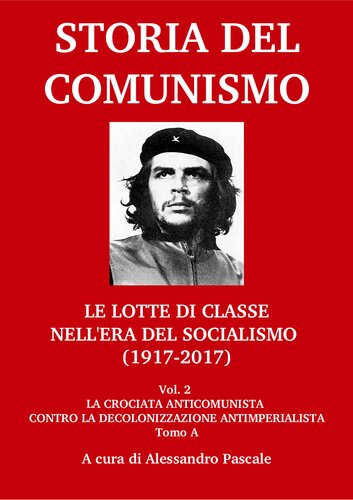 Storia del comunismo. Le lotte di classe nell'era del socialismo (1917-2017). La crociata anticomunista contro la decolonizzazione antimperialista