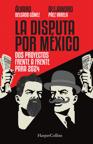 La Disputa por México: Dos proyectos, frente a frente, para 2024