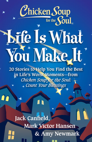 Chicken Soup for the Soul: Life Is What You Make It: 20 Stories to Help You Find the Best In Life's Worst Moments--from Chicken Soup for the Soul Count Your Blessings