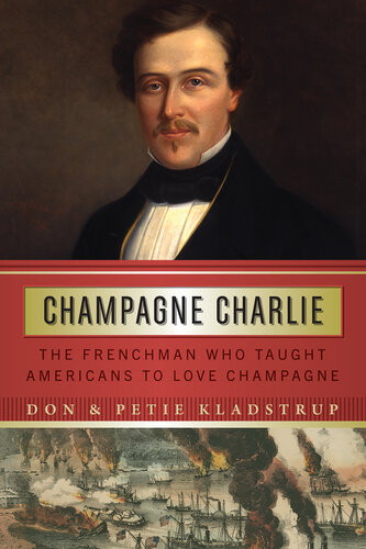 Champagne Charlie: The Frenchman Who Taught Americans to Love Champagne