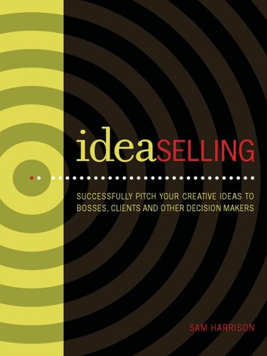 IdeaSelling: Successfully Pitch Your Creative Ideas to Bosses, Clients & other Decision Makers