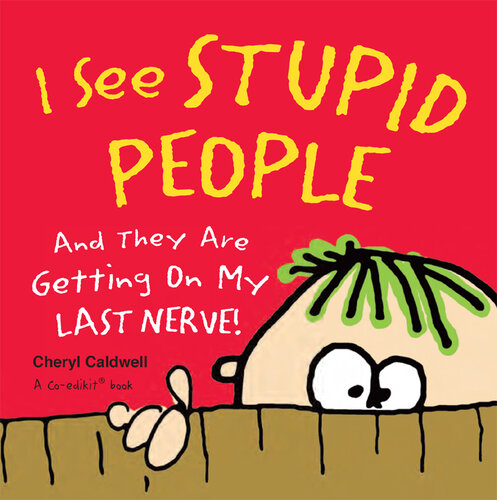 I See Stupid People: And They Are Getting on My Last Nerve!