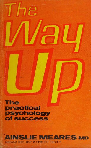 The way up : the practical psychology of success ( Ainslie Meares Relief without drugs )