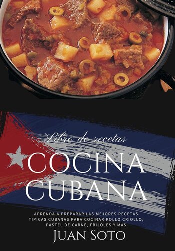 Cocina Cubana: Aprenda a Preparar las Mejores Recetas Típicas Cubanas para Cocinar Pollo Criollo, Pastel De carne, Frijoles y más