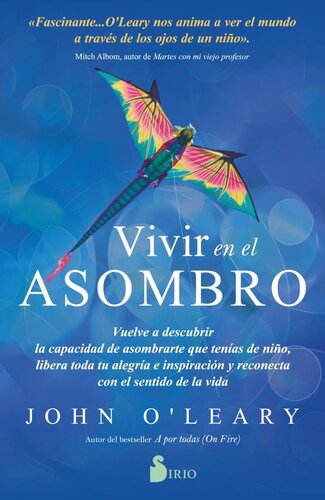 Vivir en el asombro: Vuelve a descubrir la capacidad de asombrarte que tenías de niño, libera toda tu alegría e inspiración y reconecta con el sentido de la vida