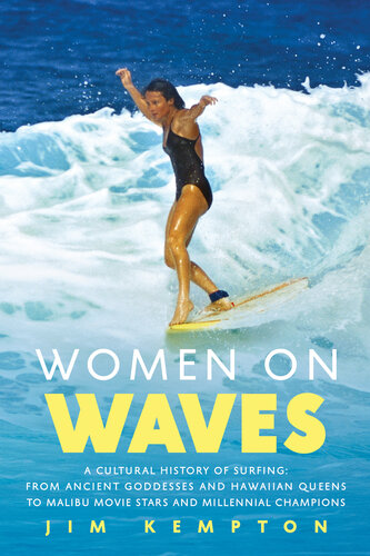 Women on Waves: A Culture History of Surfing—From Ancient Goddesses and Hawaiian Queens to Malibu Movie Stars and Millennial Champions